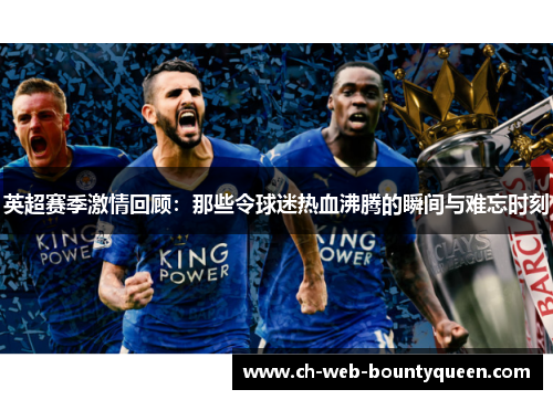 英超赛季激情回顾：那些令球迷热血沸腾的瞬间与难忘时刻