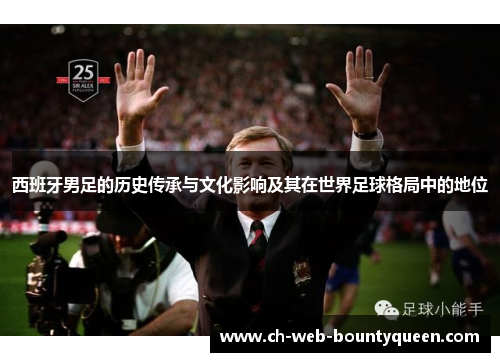 西班牙男足的历史传承与文化影响及其在世界足球格局中的地位