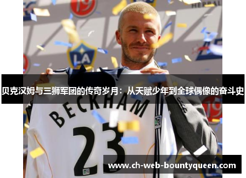 贝克汉姆与三狮军团的传奇岁月：从天赋少年到全球偶像的奋斗史