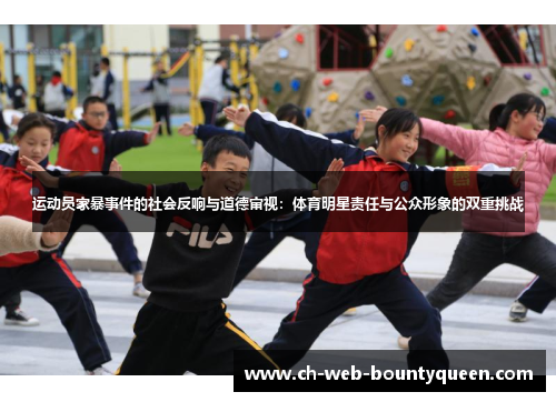 运动员家暴事件的社会反响与道德审视：体育明星责任与公众形象的双重挑战