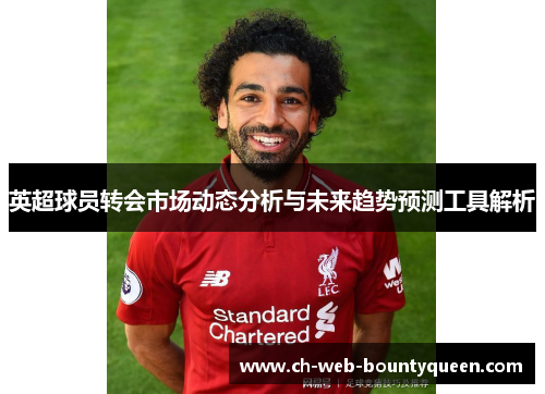英超球员转会市场动态分析与未来趋势预测工具解析