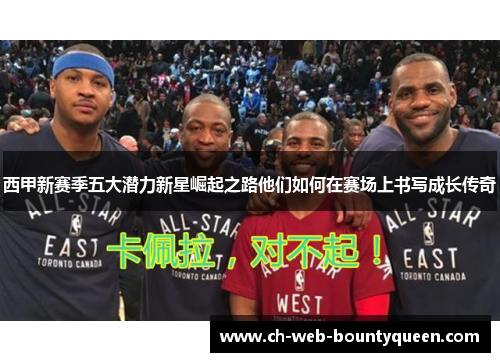 西甲新赛季五大潜力新星崛起之路他们如何在赛场上书写成长传奇