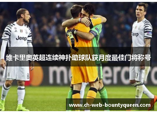 维卡里奥英超连续神扑助球队获月度最佳门将称号 维卡里奥英超连续神扑助球队获月度最佳门将称号